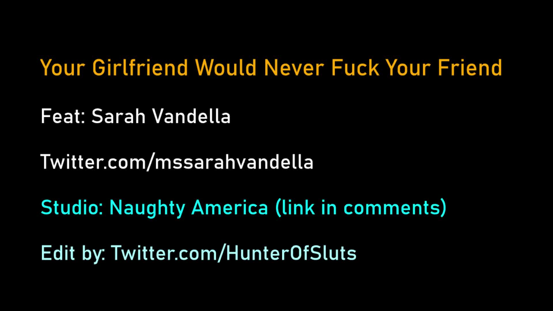 Your girl would never fuck one of your buddies. She's loyal.