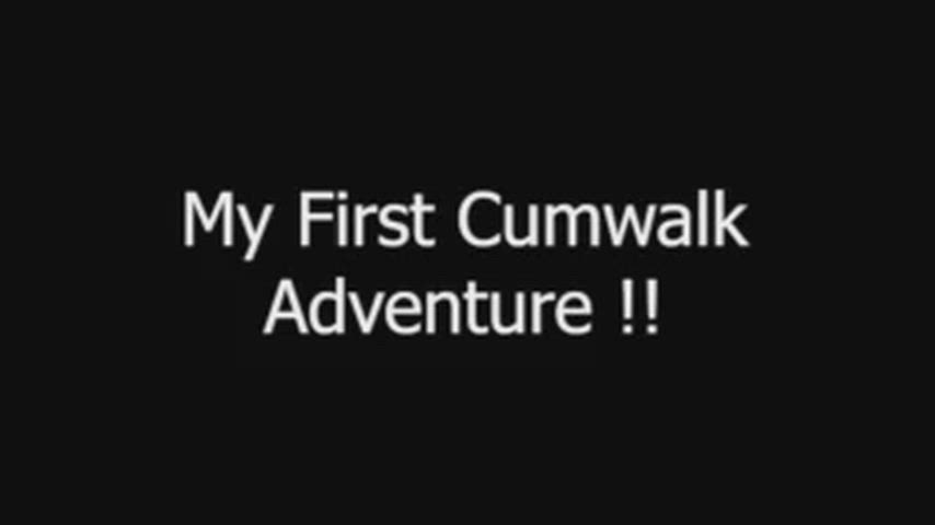 My First Cumwalk , PM for details