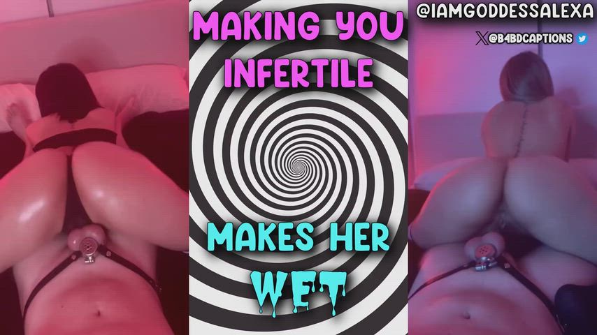 Making you infertile makes her WET
