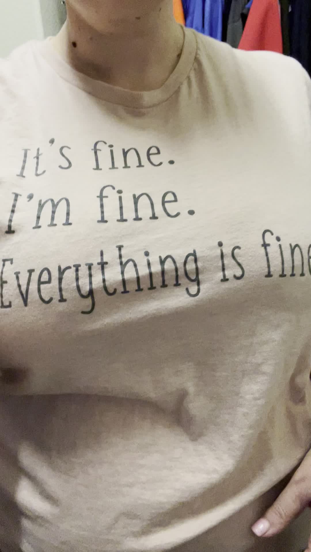 I’m fine, everything is fine