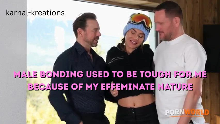 It took being girly to bond like one of the bros