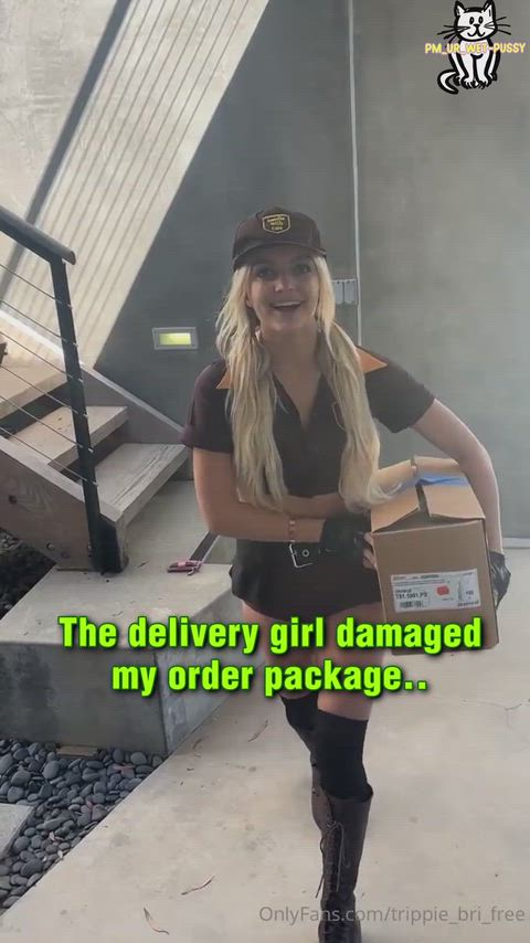 Punishing the delivery girl for damaging my package!