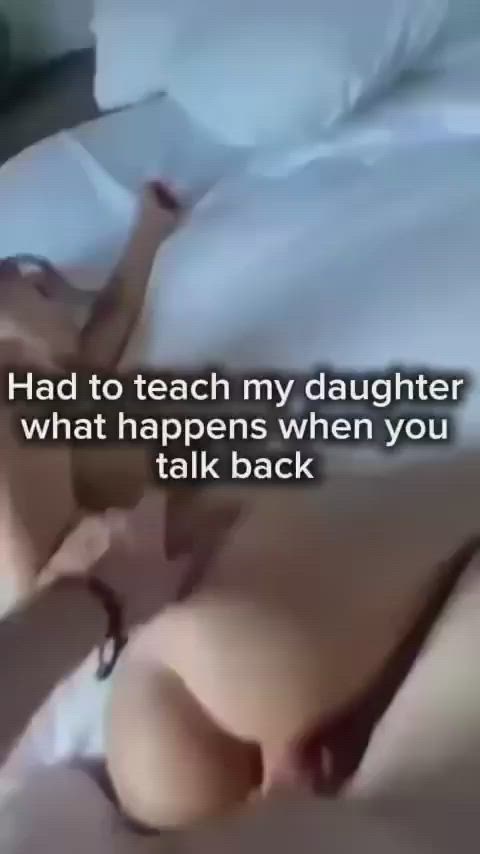 Your Daughter has developed abit of an attitude while in college... You've had to straighten her out, much to her pleasure...