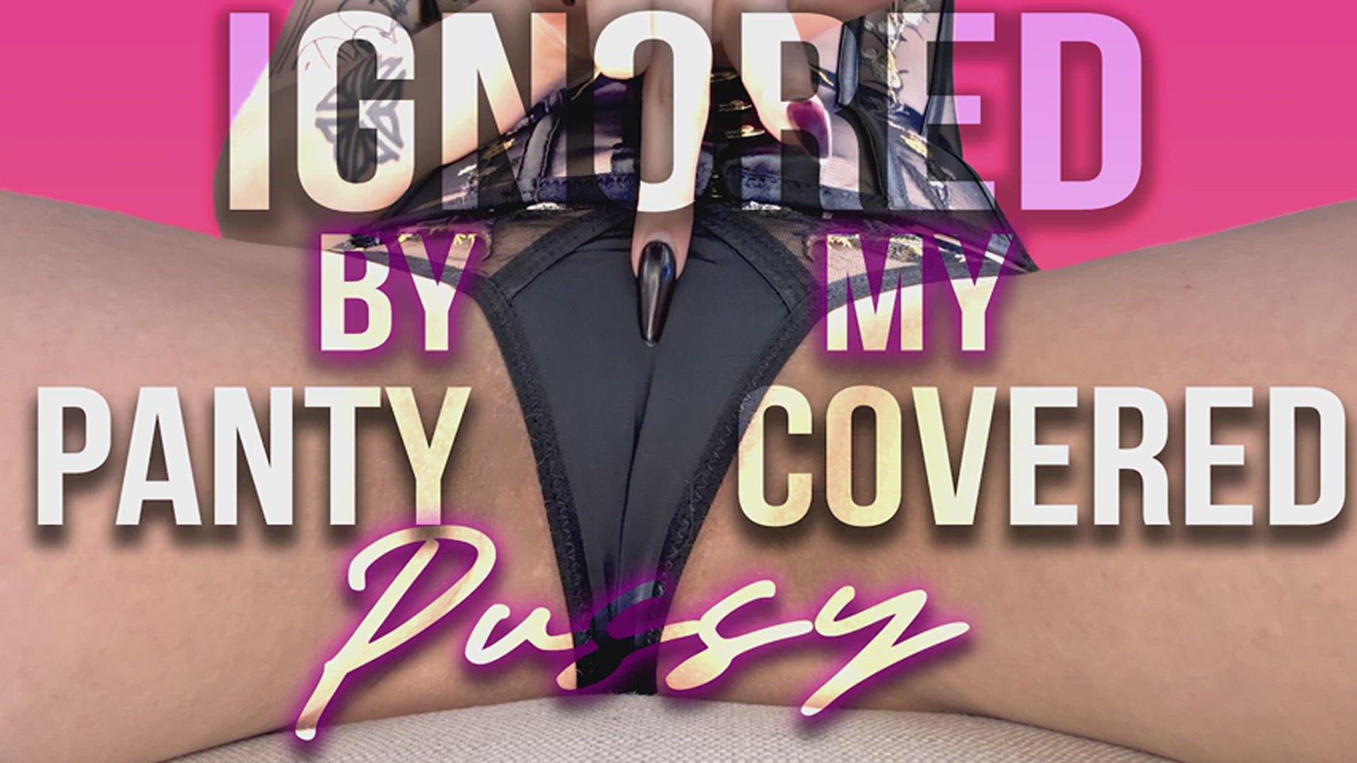 Ignored By My Panty Covered Pussy
