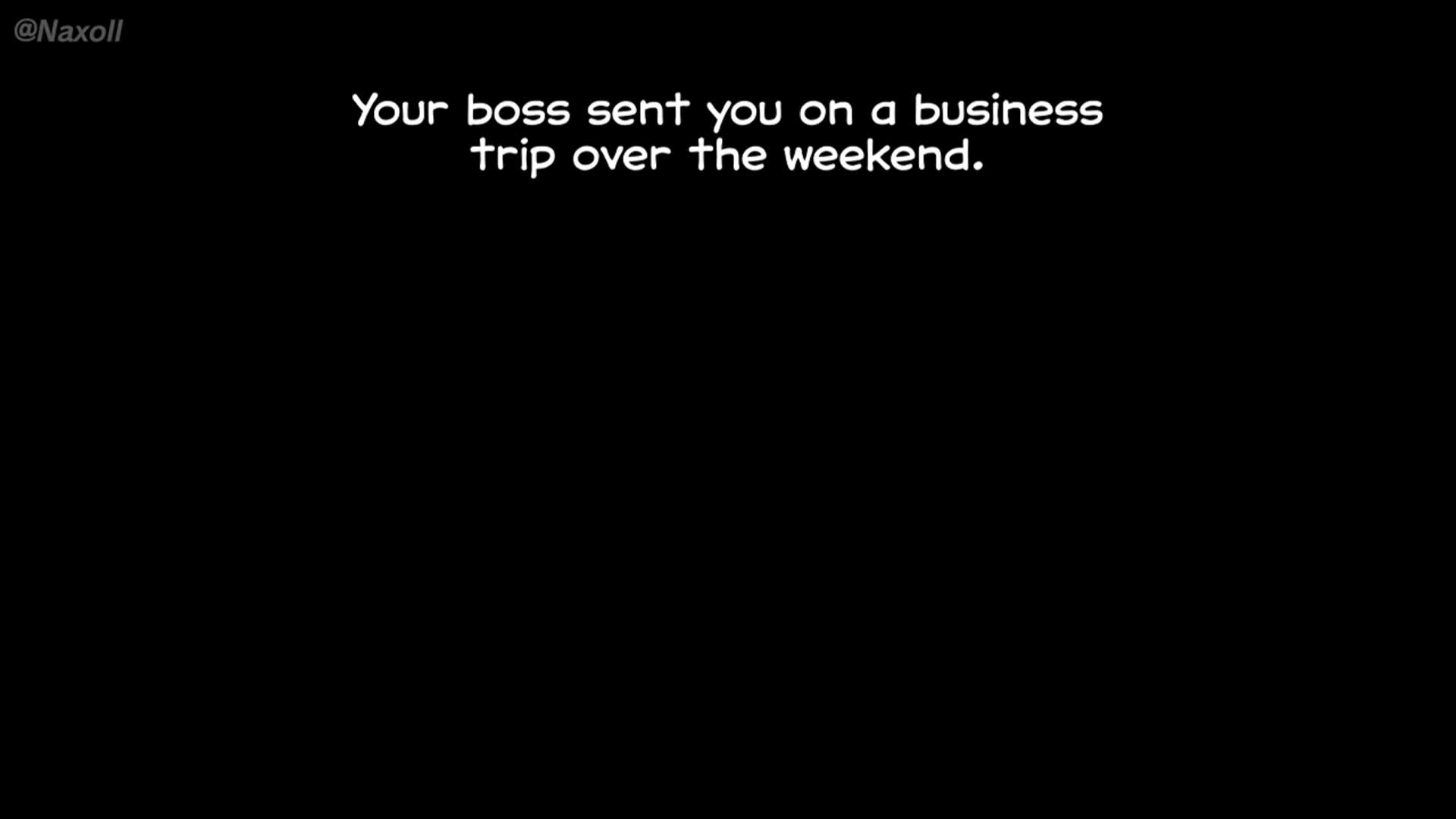 You were planning to quit your job because your boss was bullying you, and you didn't want your wife to find out. She seems to have known for a long time, but for some reason she hasn't told you anything ...