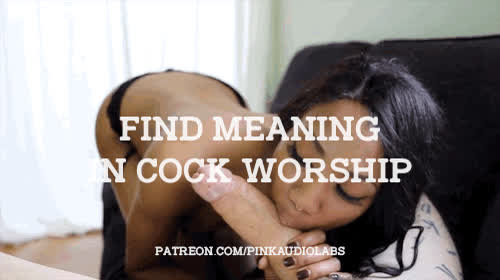 Find meaning in cock worship.