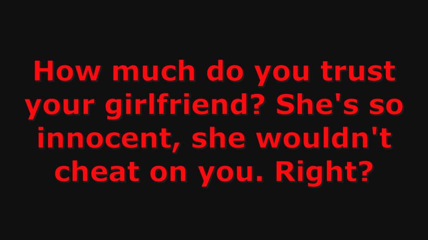 Do you trust your girlfriend? Do you know where she is right now? (Part 2)